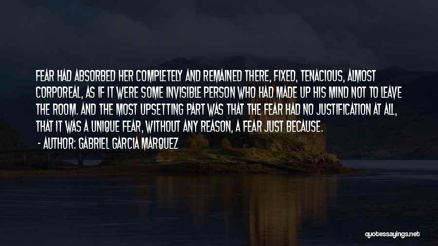 Gabriel Garcia Marquez Quotes: Fear Had Absorbed Her Completely And Remained There, Fixed, Tenacious, Almost Corporeal, As If It Were Some Invisible Person Who