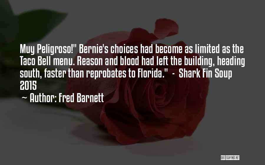 Fred Barnett Quotes: Muy Peligroso! Bernie's Choices Had Become As Limited As The Taco Bell Menu. Reason And Blood Had Left The Building,