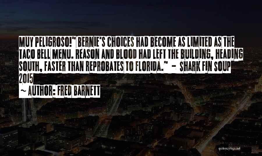 Fred Barnett Quotes: Muy Peligroso! Bernie's Choices Had Become As Limited As The Taco Bell Menu. Reason And Blood Had Left The Building,