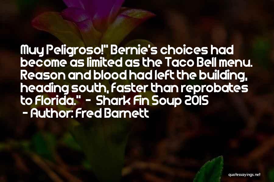 Fred Barnett Quotes: Muy Peligroso! Bernie's Choices Had Become As Limited As The Taco Bell Menu. Reason And Blood Had Left The Building,