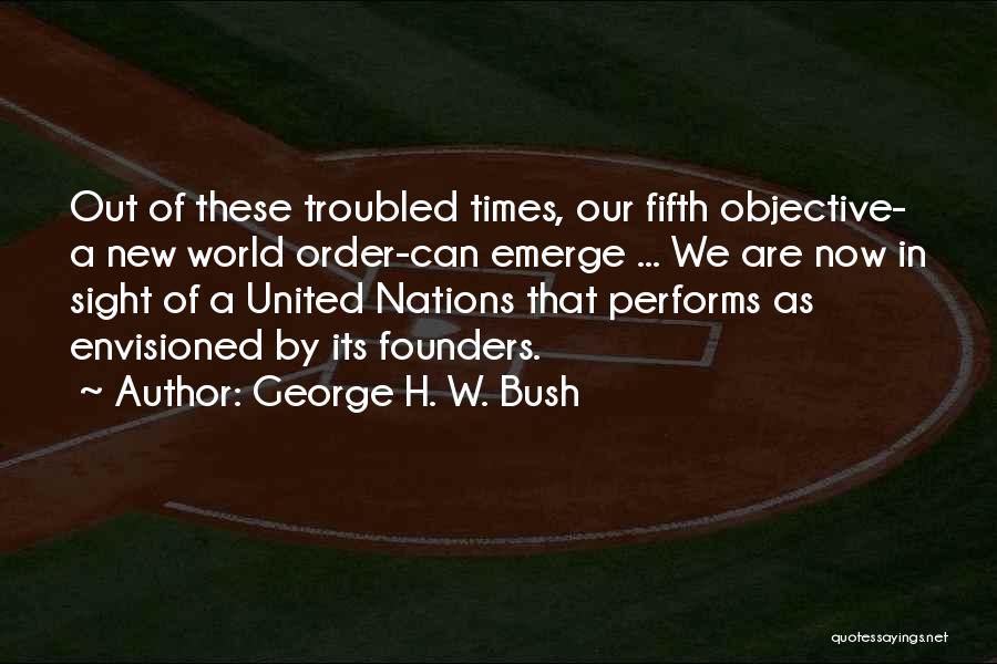 George H. W. Bush Quotes: Out Of These Troubled Times, Our Fifth Objective- A New World Order-can Emerge ... We Are Now In Sight Of