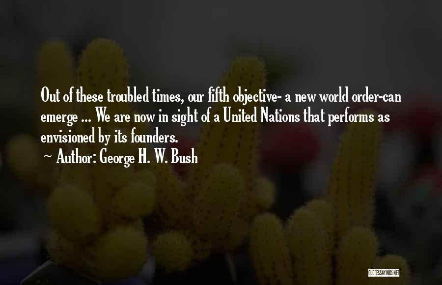 George H. W. Bush Quotes: Out Of These Troubled Times, Our Fifth Objective- A New World Order-can Emerge ... We Are Now In Sight Of