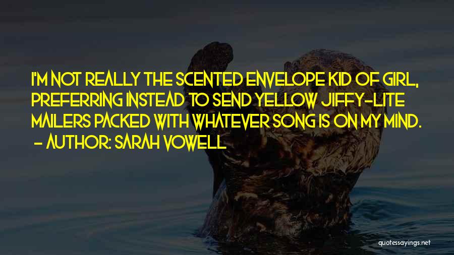 Sarah Vowell Quotes: I'm Not Really The Scented Envelope Kid Of Girl, Preferring Instead To Send Yellow Jiffy-lite Mailers Packed With Whatever Song