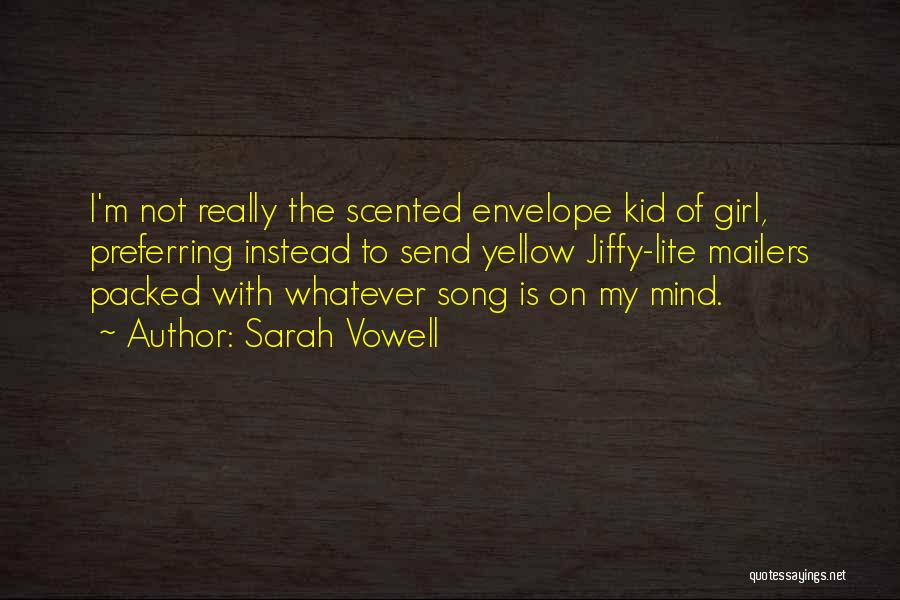 Sarah Vowell Quotes: I'm Not Really The Scented Envelope Kid Of Girl, Preferring Instead To Send Yellow Jiffy-lite Mailers Packed With Whatever Song