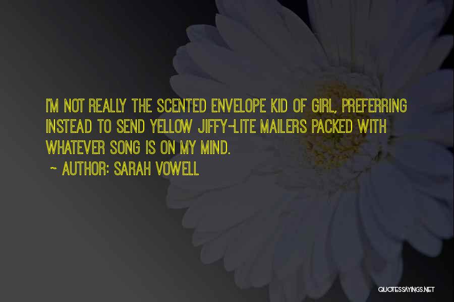 Sarah Vowell Quotes: I'm Not Really The Scented Envelope Kid Of Girl, Preferring Instead To Send Yellow Jiffy-lite Mailers Packed With Whatever Song