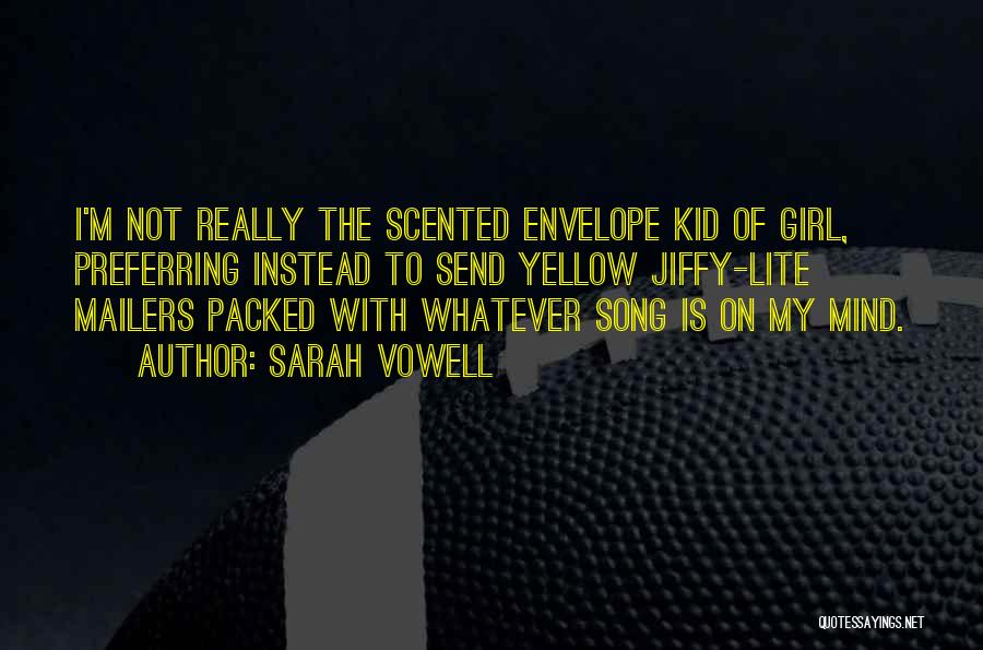 Sarah Vowell Quotes: I'm Not Really The Scented Envelope Kid Of Girl, Preferring Instead To Send Yellow Jiffy-lite Mailers Packed With Whatever Song