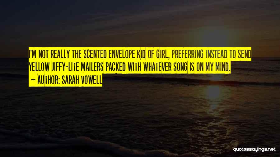 Sarah Vowell Quotes: I'm Not Really The Scented Envelope Kid Of Girl, Preferring Instead To Send Yellow Jiffy-lite Mailers Packed With Whatever Song