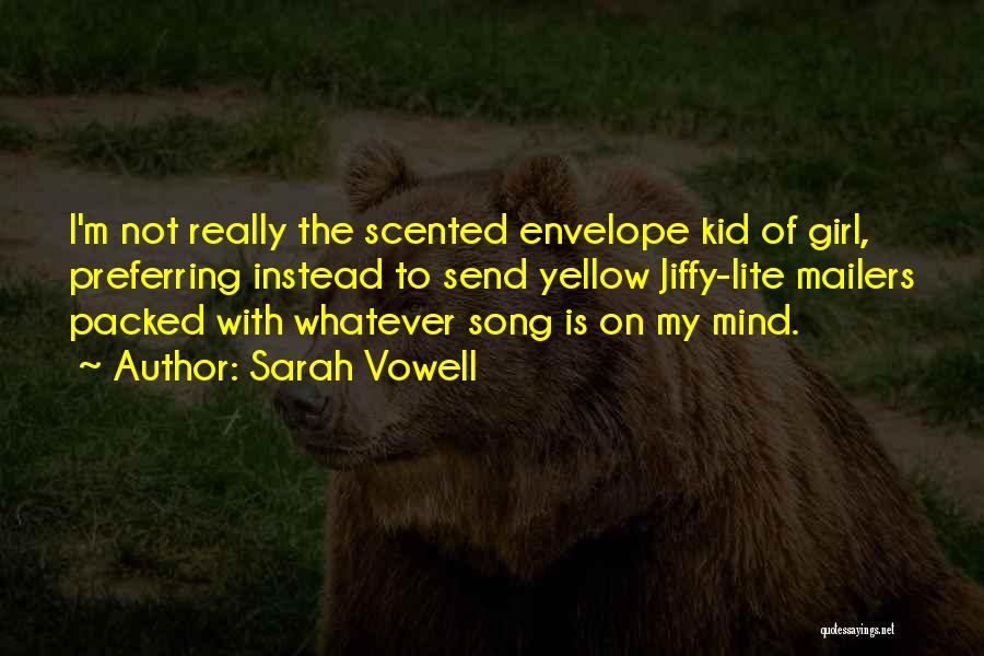 Sarah Vowell Quotes: I'm Not Really The Scented Envelope Kid Of Girl, Preferring Instead To Send Yellow Jiffy-lite Mailers Packed With Whatever Song