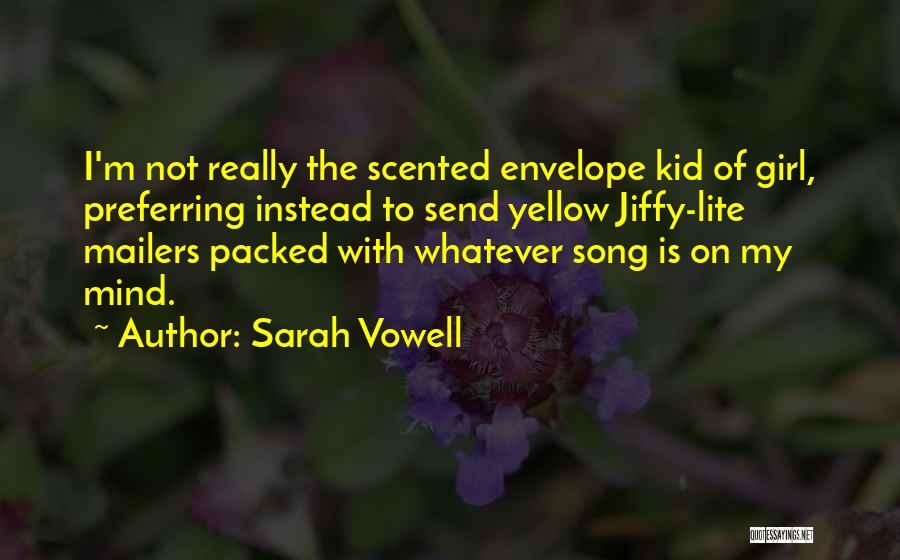 Sarah Vowell Quotes: I'm Not Really The Scented Envelope Kid Of Girl, Preferring Instead To Send Yellow Jiffy-lite Mailers Packed With Whatever Song