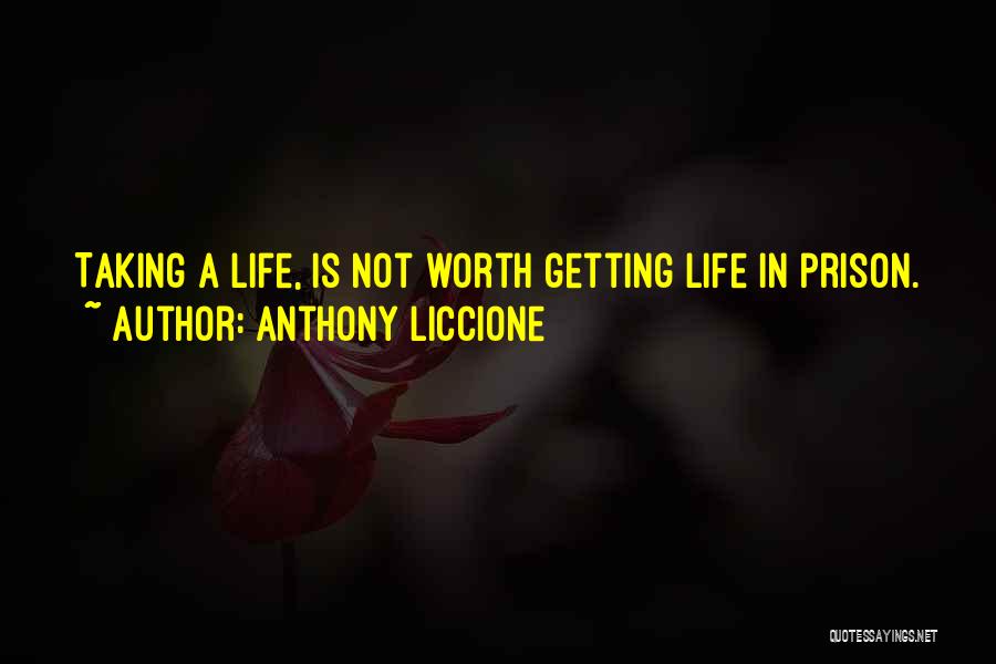 Anthony Liccione Quotes: Taking A Life, Is Not Worth Getting Life In Prison.