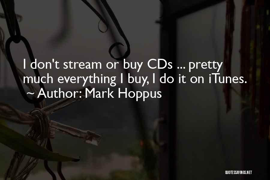 Mark Hoppus Quotes: I Don't Stream Or Buy Cds ... Pretty Much Everything I Buy, I Do It On Itunes.
