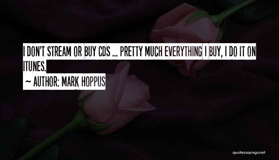 Mark Hoppus Quotes: I Don't Stream Or Buy Cds ... Pretty Much Everything I Buy, I Do It On Itunes.