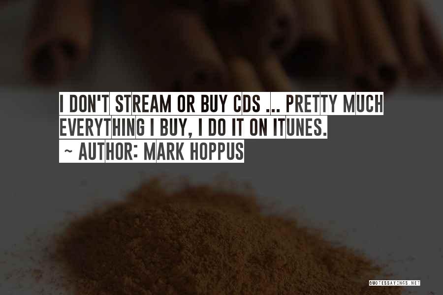 Mark Hoppus Quotes: I Don't Stream Or Buy Cds ... Pretty Much Everything I Buy, I Do It On Itunes.