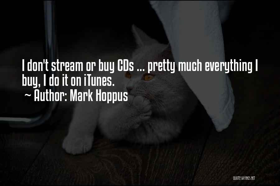 Mark Hoppus Quotes: I Don't Stream Or Buy Cds ... Pretty Much Everything I Buy, I Do It On Itunes.