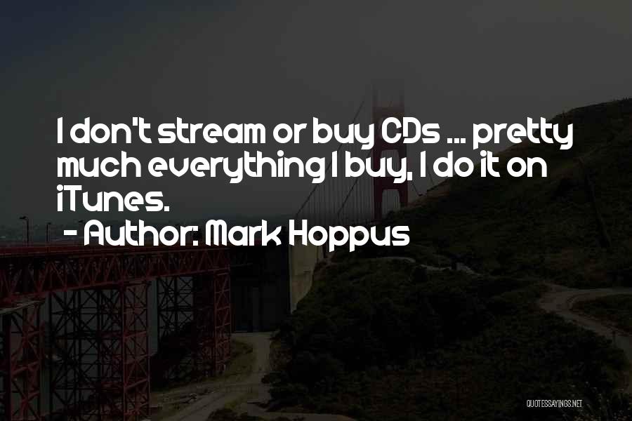 Mark Hoppus Quotes: I Don't Stream Or Buy Cds ... Pretty Much Everything I Buy, I Do It On Itunes.