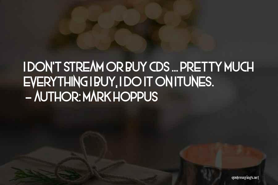 Mark Hoppus Quotes: I Don't Stream Or Buy Cds ... Pretty Much Everything I Buy, I Do It On Itunes.