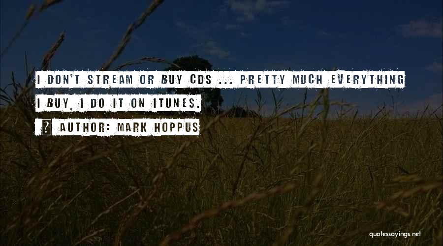 Mark Hoppus Quotes: I Don't Stream Or Buy Cds ... Pretty Much Everything I Buy, I Do It On Itunes.