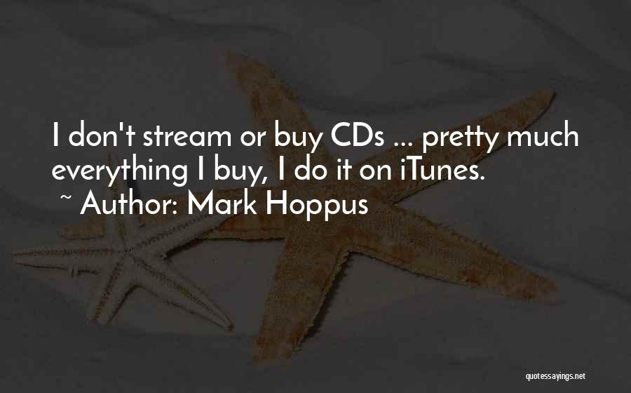 Mark Hoppus Quotes: I Don't Stream Or Buy Cds ... Pretty Much Everything I Buy, I Do It On Itunes.