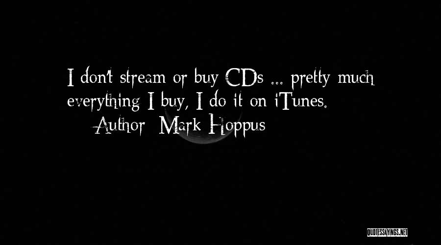 Mark Hoppus Quotes: I Don't Stream Or Buy Cds ... Pretty Much Everything I Buy, I Do It On Itunes.