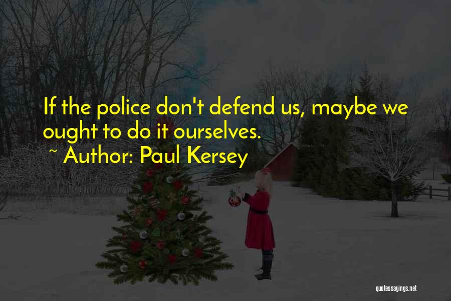 Paul Kersey Quotes: If The Police Don't Defend Us, Maybe We Ought To Do It Ourselves.