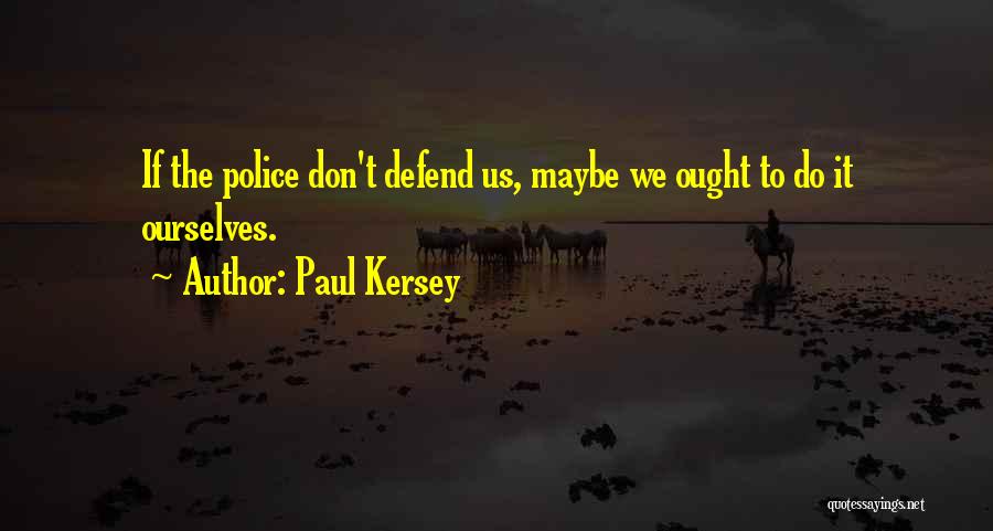 Paul Kersey Quotes: If The Police Don't Defend Us, Maybe We Ought To Do It Ourselves.