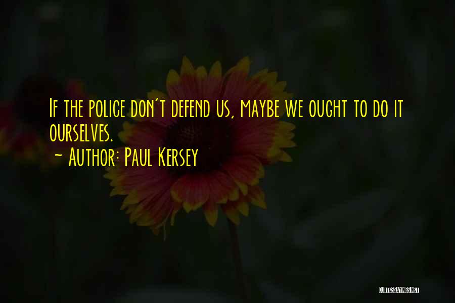 Paul Kersey Quotes: If The Police Don't Defend Us, Maybe We Ought To Do It Ourselves.