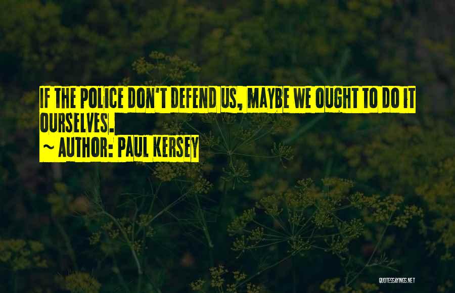 Paul Kersey Quotes: If The Police Don't Defend Us, Maybe We Ought To Do It Ourselves.