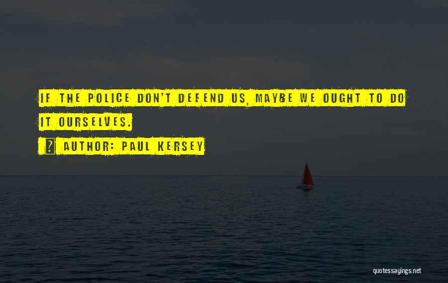 Paul Kersey Quotes: If The Police Don't Defend Us, Maybe We Ought To Do It Ourselves.