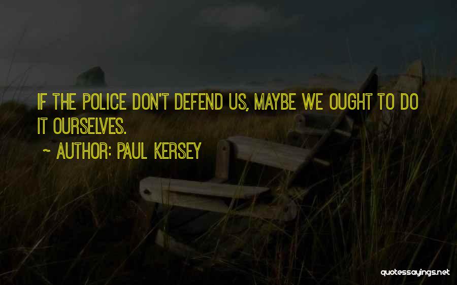 Paul Kersey Quotes: If The Police Don't Defend Us, Maybe We Ought To Do It Ourselves.