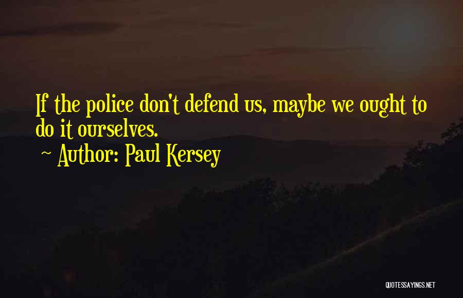 Paul Kersey Quotes: If The Police Don't Defend Us, Maybe We Ought To Do It Ourselves.