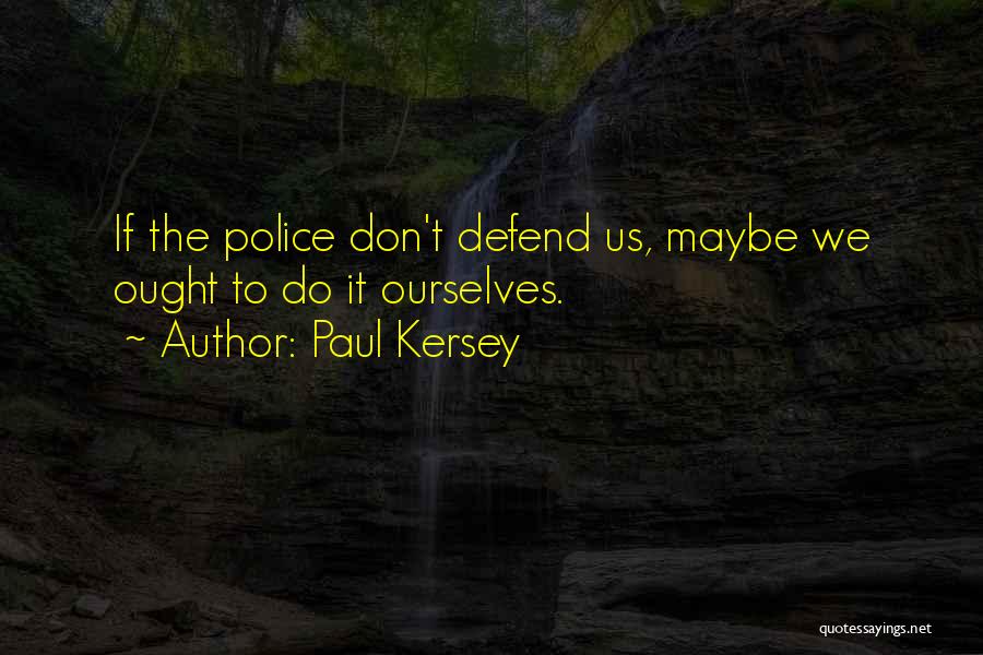 Paul Kersey Quotes: If The Police Don't Defend Us, Maybe We Ought To Do It Ourselves.