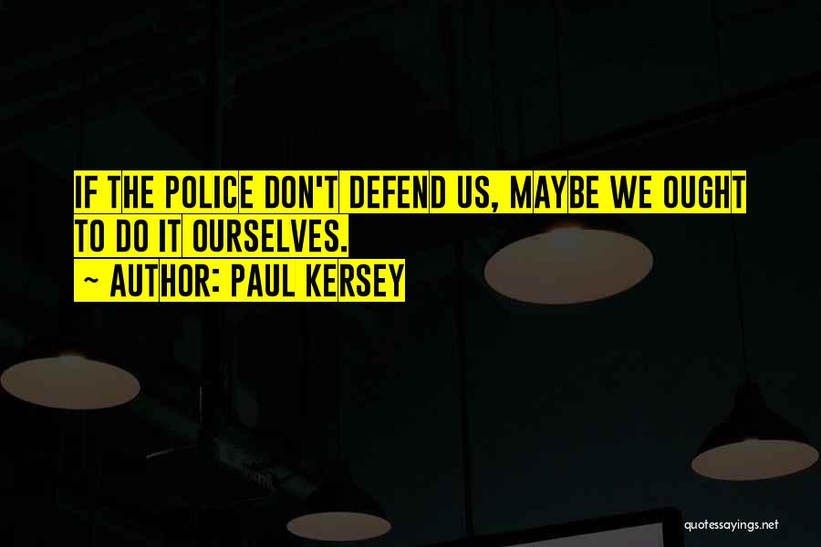 Paul Kersey Quotes: If The Police Don't Defend Us, Maybe We Ought To Do It Ourselves.