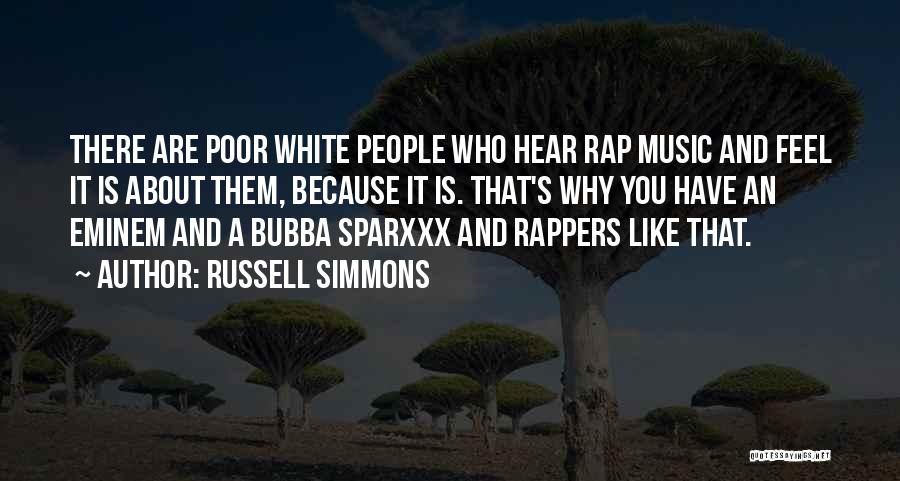 Russell Simmons Quotes: There Are Poor White People Who Hear Rap Music And Feel It Is About Them, Because It Is. That's Why