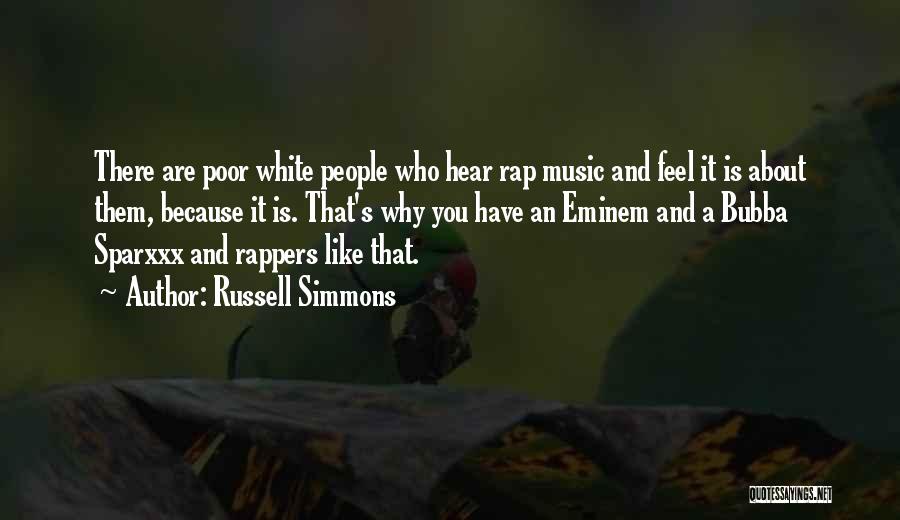 Russell Simmons Quotes: There Are Poor White People Who Hear Rap Music And Feel It Is About Them, Because It Is. That's Why