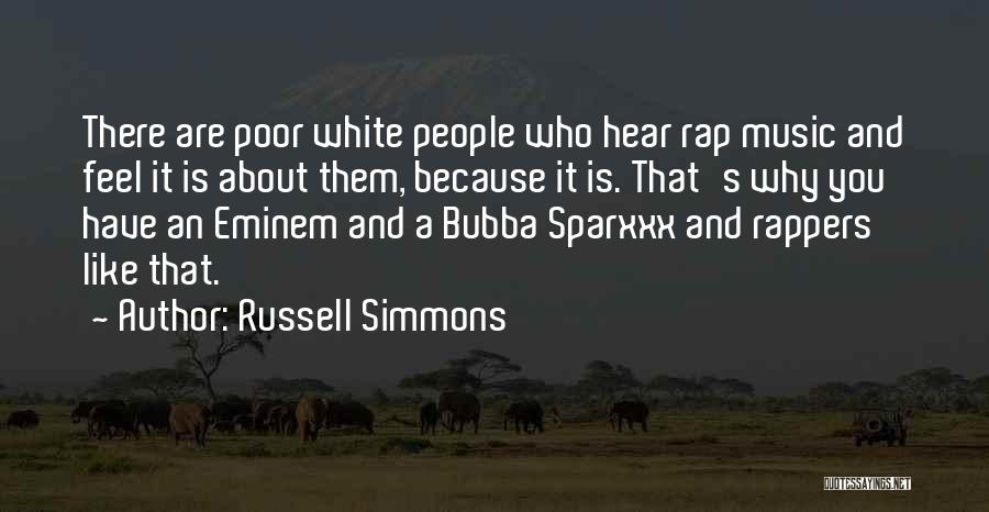 Russell Simmons Quotes: There Are Poor White People Who Hear Rap Music And Feel It Is About Them, Because It Is. That's Why