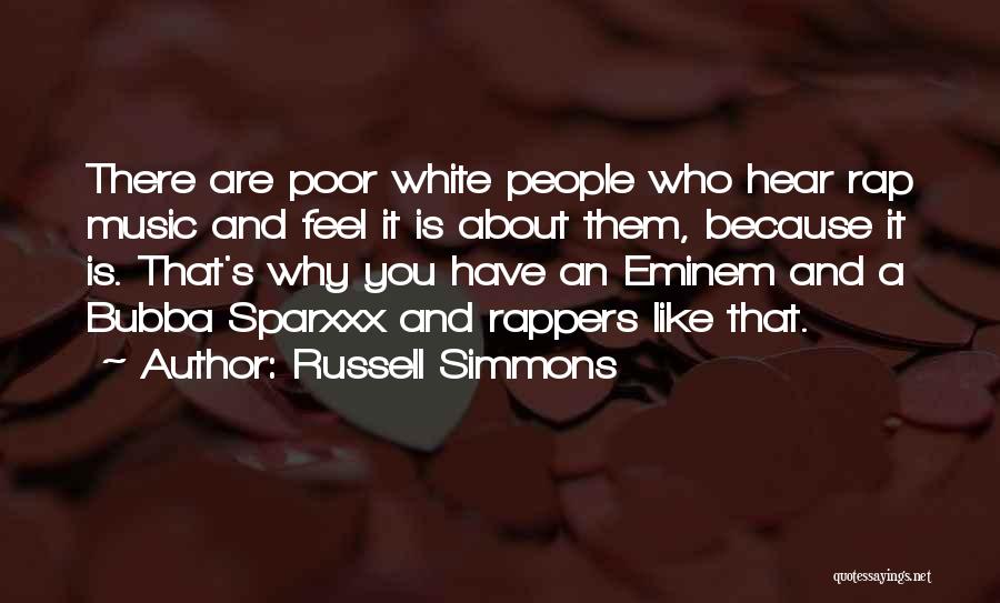 Russell Simmons Quotes: There Are Poor White People Who Hear Rap Music And Feel It Is About Them, Because It Is. That's Why