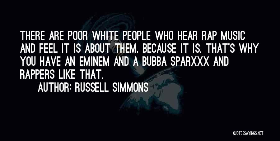 Russell Simmons Quotes: There Are Poor White People Who Hear Rap Music And Feel It Is About Them, Because It Is. That's Why