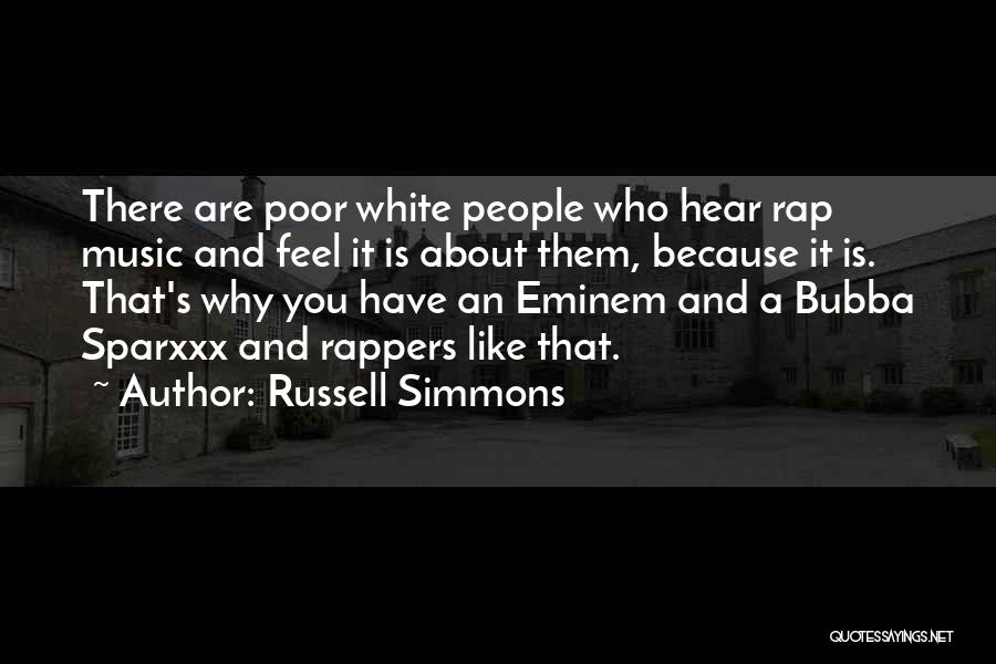 Russell Simmons Quotes: There Are Poor White People Who Hear Rap Music And Feel It Is About Them, Because It Is. That's Why