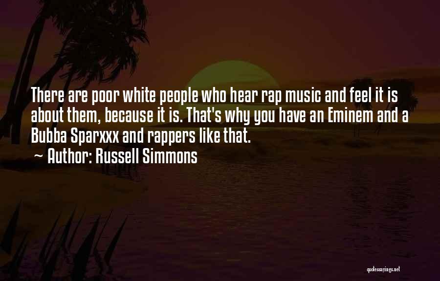 Russell Simmons Quotes: There Are Poor White People Who Hear Rap Music And Feel It Is About Them, Because It Is. That's Why