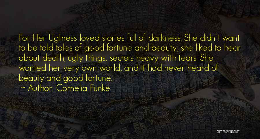 Cornelia Funke Quotes: For Her Ugliness Loved Stories Full Of Darkness. She Didn't Want To Be Told Tales Of Good Fortune And Beauty,