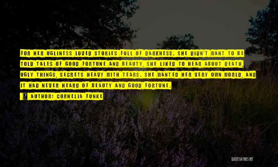 Cornelia Funke Quotes: For Her Ugliness Loved Stories Full Of Darkness. She Didn't Want To Be Told Tales Of Good Fortune And Beauty,