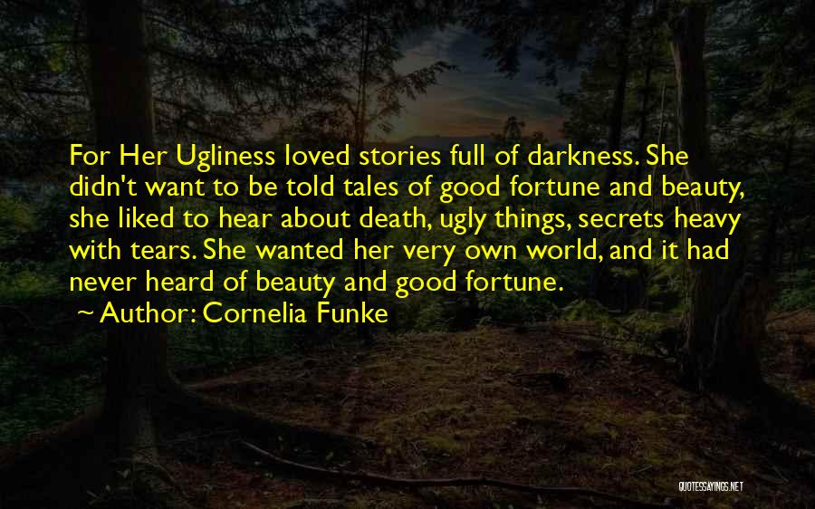 Cornelia Funke Quotes: For Her Ugliness Loved Stories Full Of Darkness. She Didn't Want To Be Told Tales Of Good Fortune And Beauty,