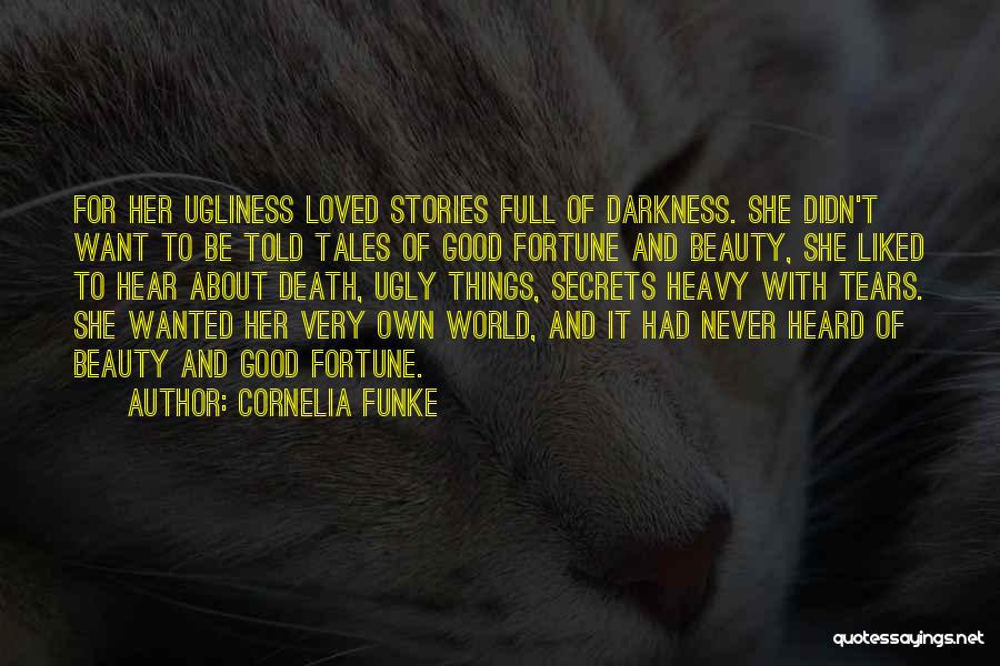 Cornelia Funke Quotes: For Her Ugliness Loved Stories Full Of Darkness. She Didn't Want To Be Told Tales Of Good Fortune And Beauty,