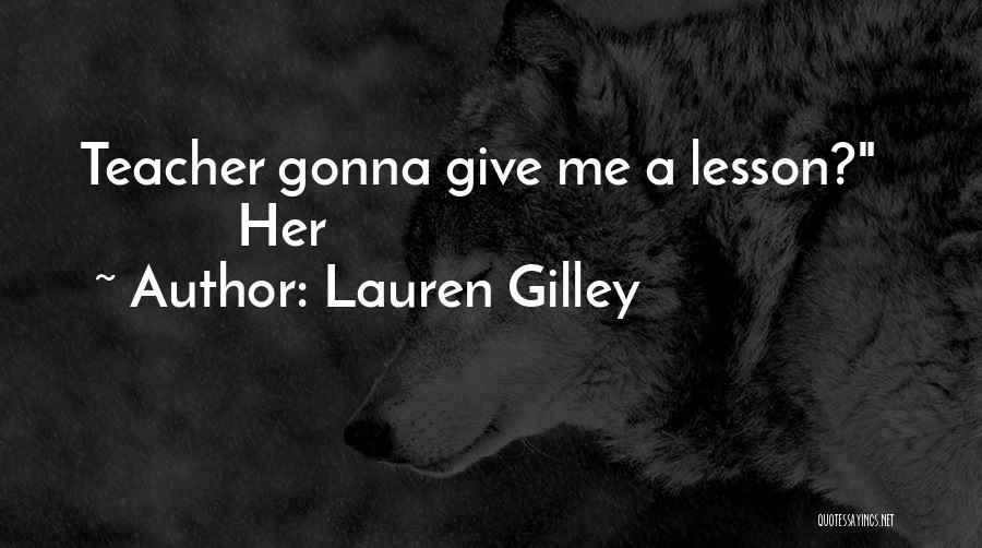 Lauren Gilley Quotes: Teacher Gonna Give Me A Lesson? Her