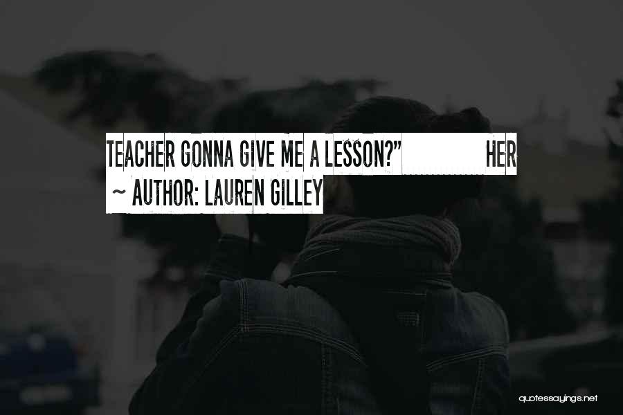 Lauren Gilley Quotes: Teacher Gonna Give Me A Lesson? Her