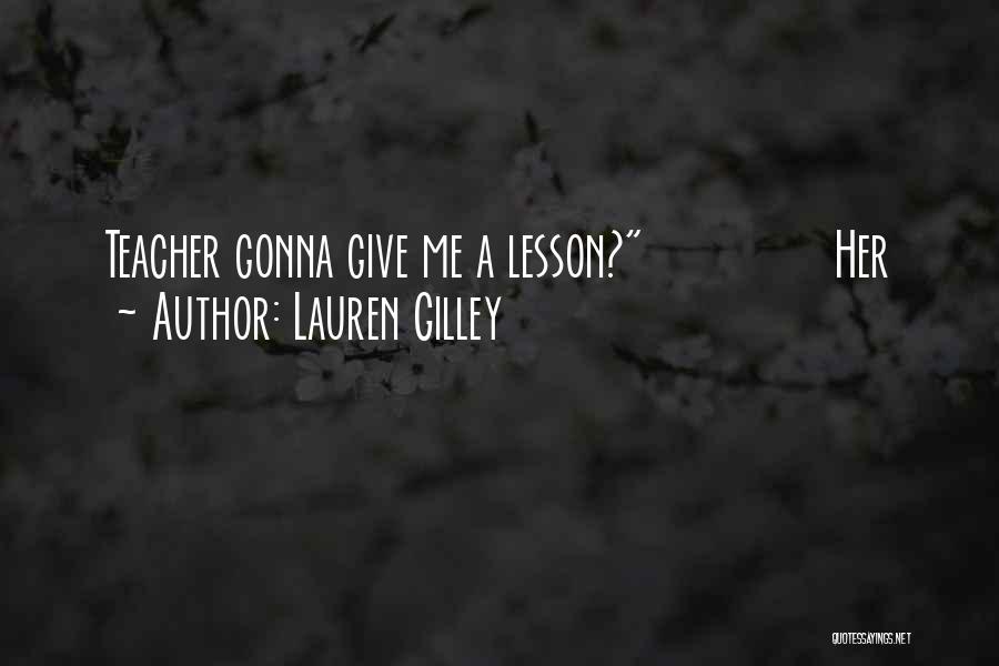 Lauren Gilley Quotes: Teacher Gonna Give Me A Lesson? Her