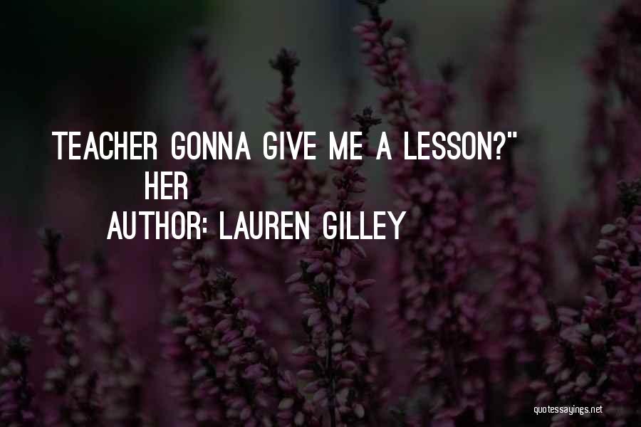 Lauren Gilley Quotes: Teacher Gonna Give Me A Lesson? Her