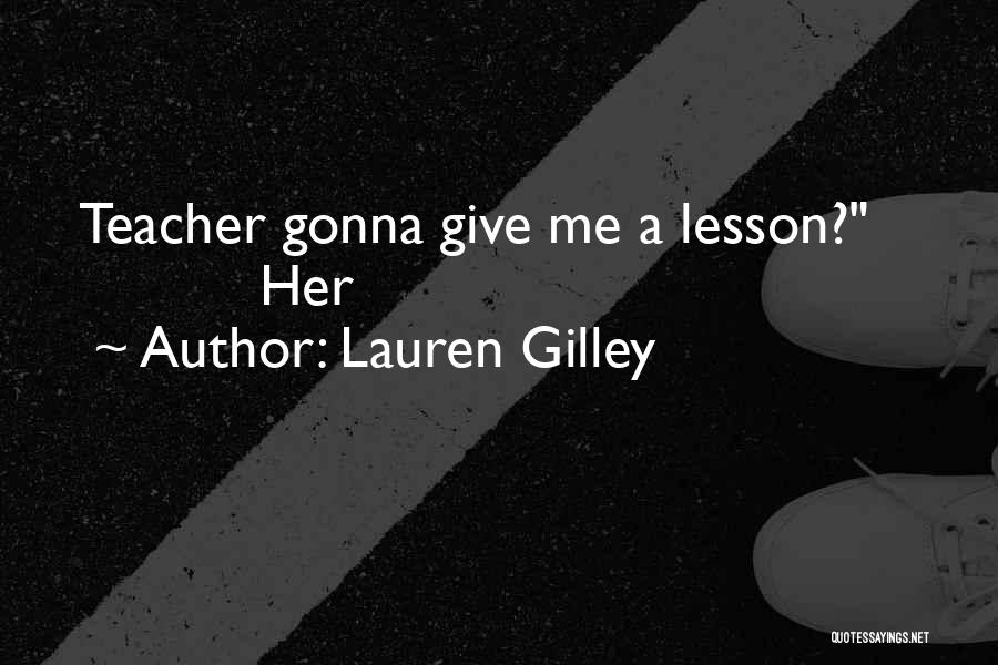 Lauren Gilley Quotes: Teacher Gonna Give Me A Lesson? Her