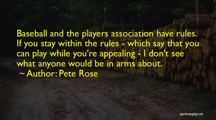 Pete Rose Quotes: Baseball And The Players Association Have Rules. If You Stay Within The Rules - Which Say That You Can Play