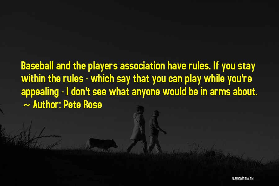 Pete Rose Quotes: Baseball And The Players Association Have Rules. If You Stay Within The Rules - Which Say That You Can Play